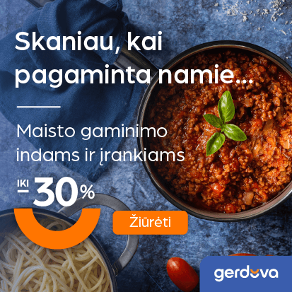 Skaniau, kai pagaminta namuose…